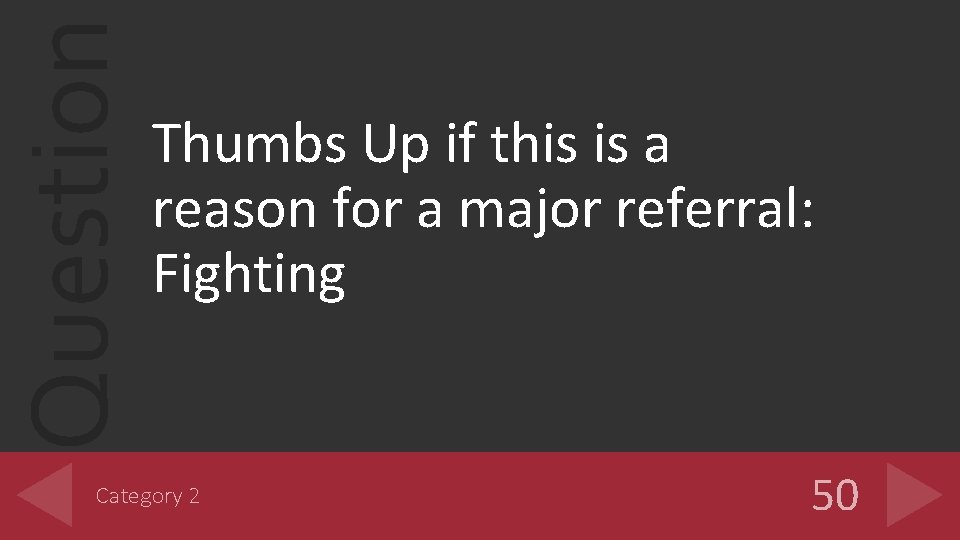 Question Thumbs Up if this is a reason for a major referral: Fighting Category