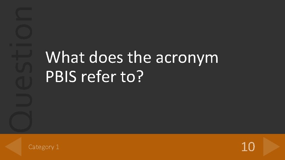 Question What does the acronym PBIS refer to? Category 1 10 