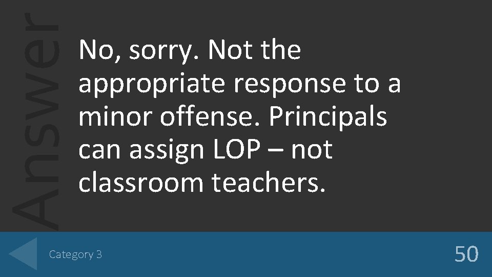 Answer No, sorry. Not the appropriate response to a minor offense. Principals can assign