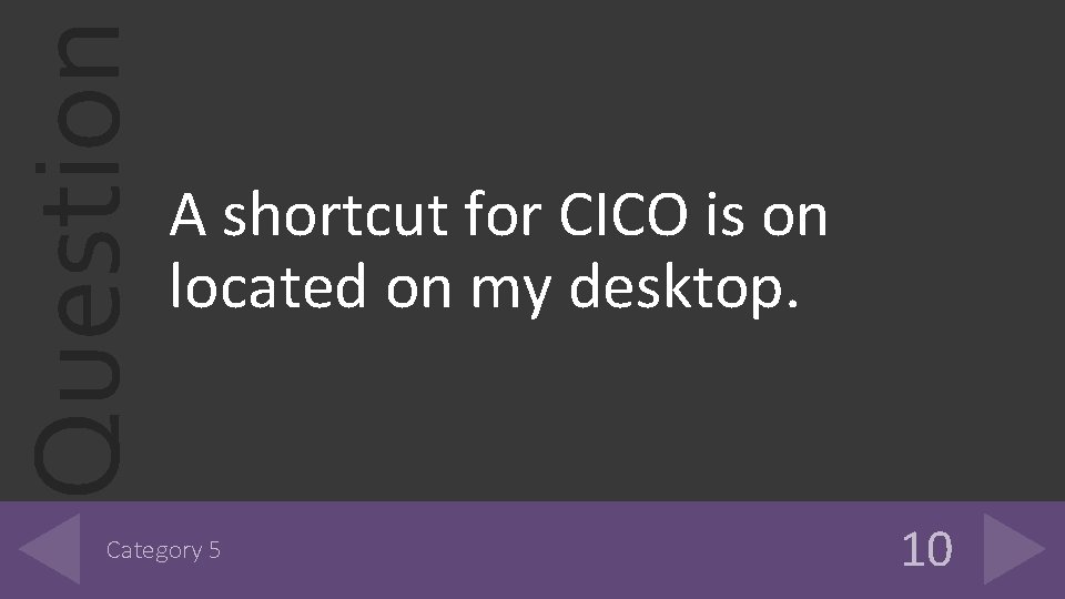 Question A shortcut for CICO is on located on my desktop. Category 5 10