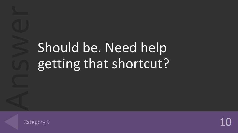 Answer Should be. Need help getting that shortcut? Category 5 10 