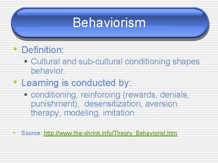 Behaviorism • Definition: § Cultural and sub-cultural conditioning shapes behavior. • Learning is conducted
