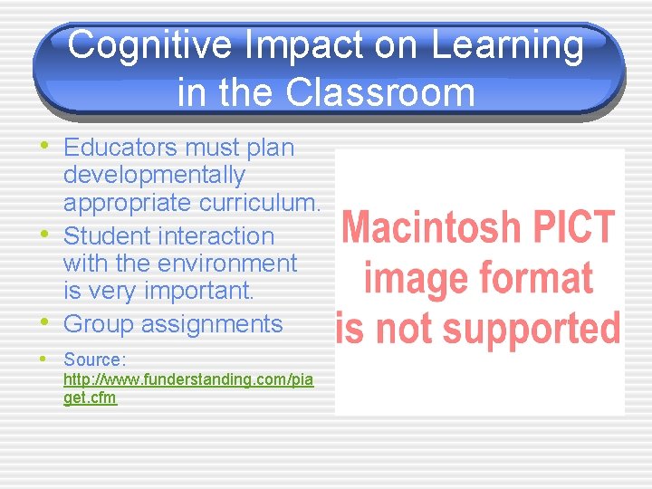 Cognitive Impact on Learning in the Classroom • Educators must plan • • developmentally