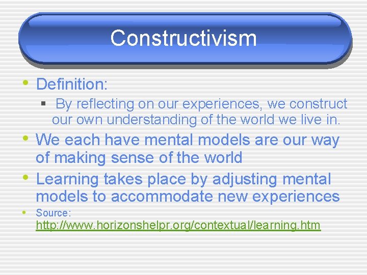 Constructivism • Definition: § By reflecting on our experiences, we construct our own understanding