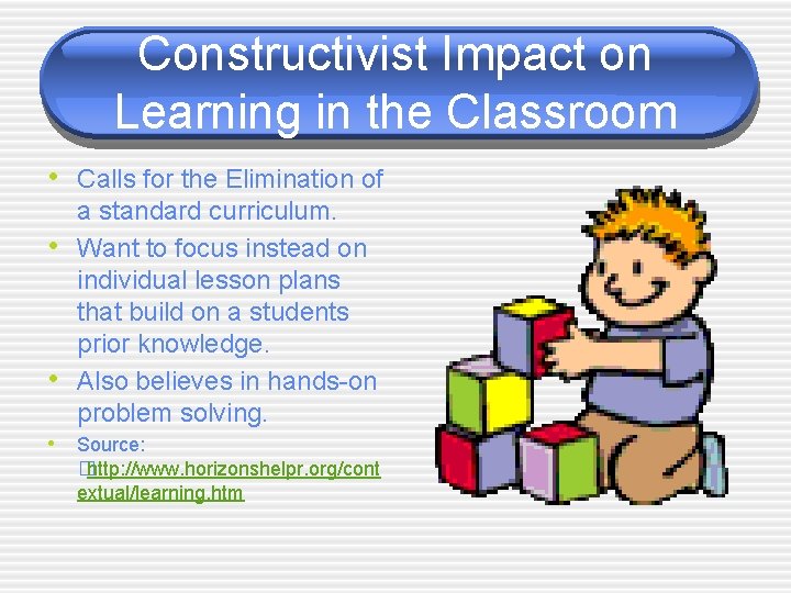 Constructivist Impact on Learning in the Classroom • Calls for the Elimination of •
