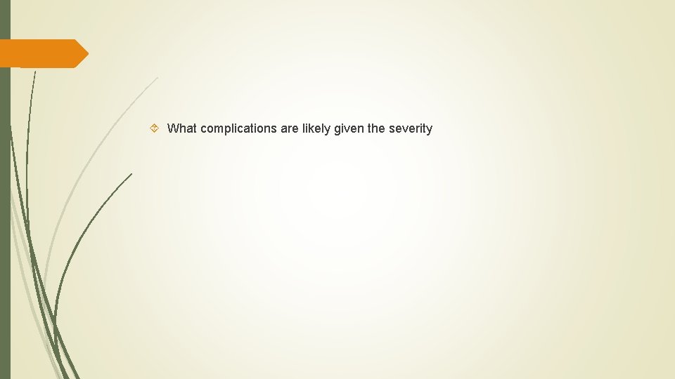  What complications are likely given the severity 