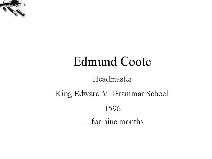 Edmund Coote Headmaster King Edward VI Grammar School 1596 … for nine months 