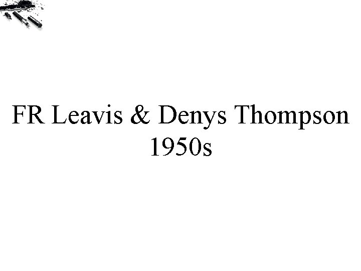FR Leavis & Denys Thompson 1950 s 