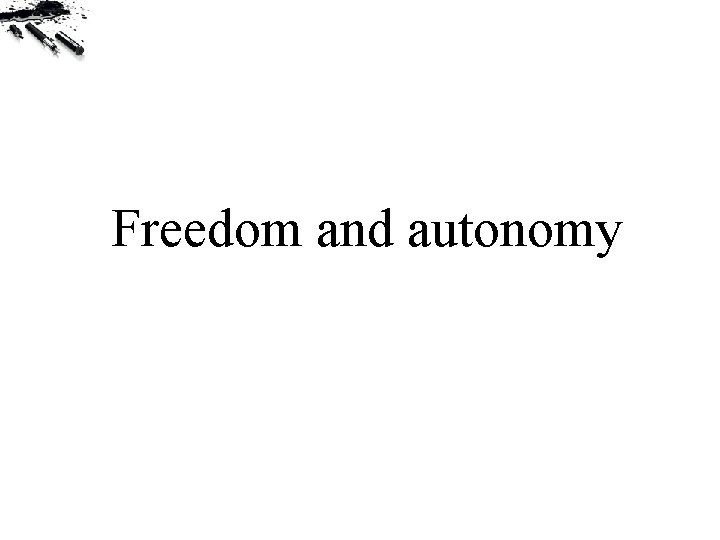 Freedom and autonomy 