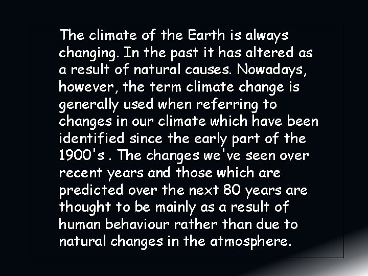 The climate of the Earth is always changing. In the past it has altered