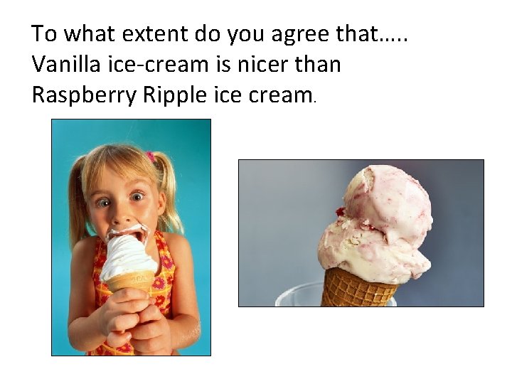 To what extent do you agree that…. . Vanilla ice-cream is nicer than Raspberry