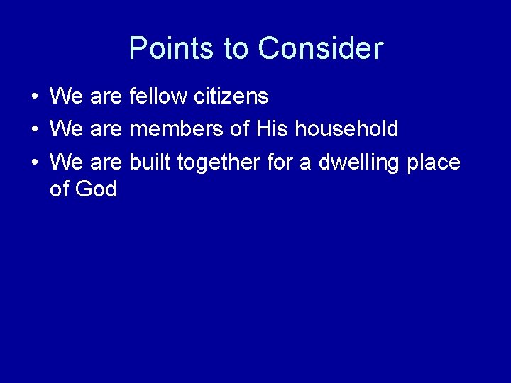 Points to Consider • We are fellow citizens • We are members of His