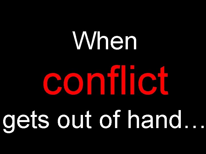 When conflict gets out of hand… 