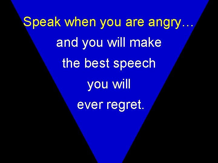 Speak when you are angry… and you will make the best speech you will