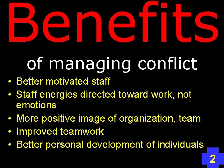 Benefits of managing conflict • Better motivated staff • Staff energies directed toward work,