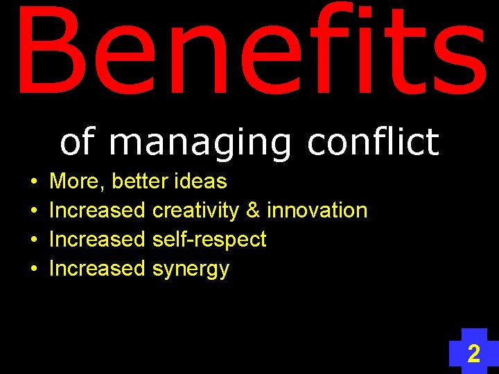 Benefits of managing conflict • • More, better ideas Increased creativity & innovation Increased