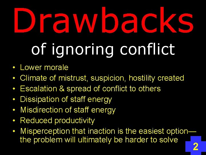 Drawbacks of ignoring conflict • • Lower morale Climate of mistrust, suspicion, hostility created