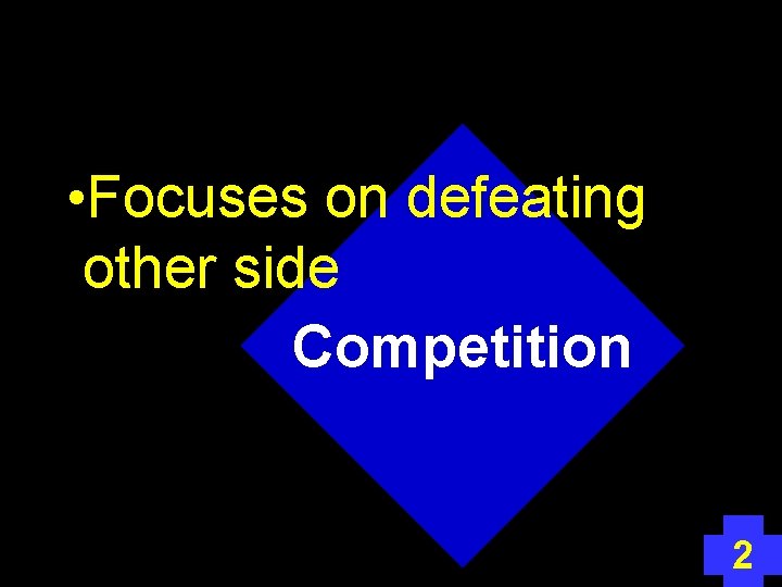  • Focuses on defeating other side Competition 2 