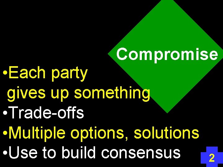 Compromise • Each party gives up something • Trade-offs • Multiple options, solutions •