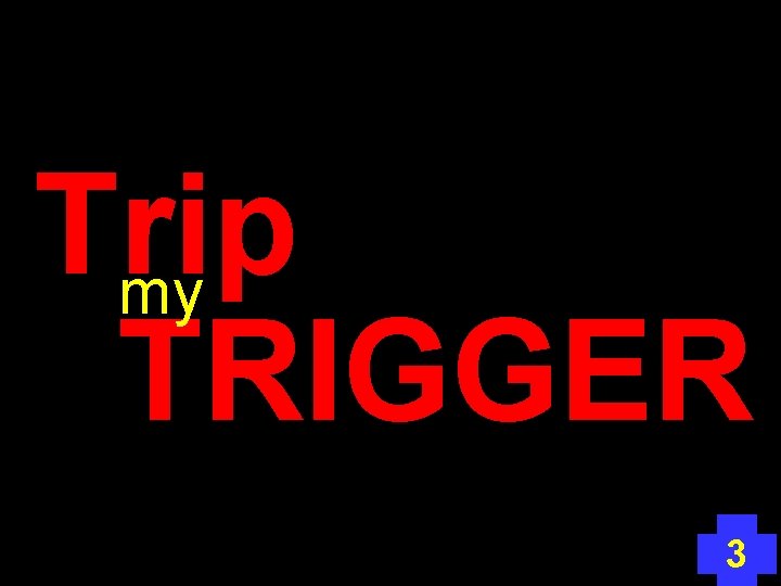 Trip my TRIGGER 3 