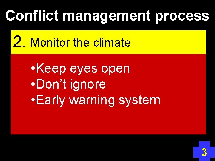 Conflict management process 2. Monitor the climate • Keep eyes open • Don’t ignore