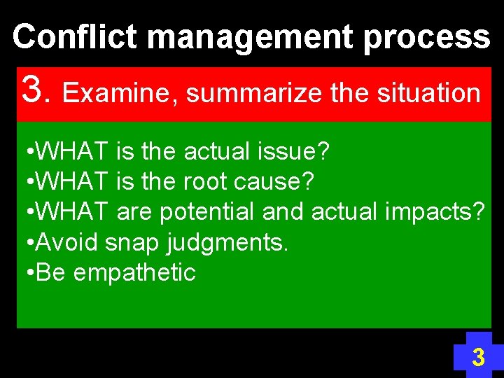 Conflict management process 3. Examine, summarize the situation • WHAT is the actual issue?