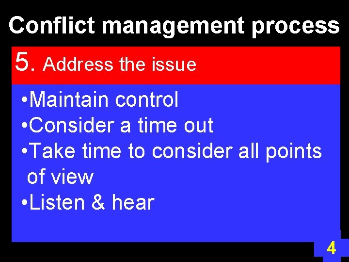 Conflict management process 5. Address the issue • Maintain control • Consider a time
