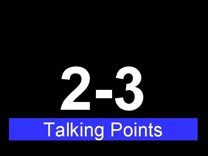 2 -3 Talking Points 