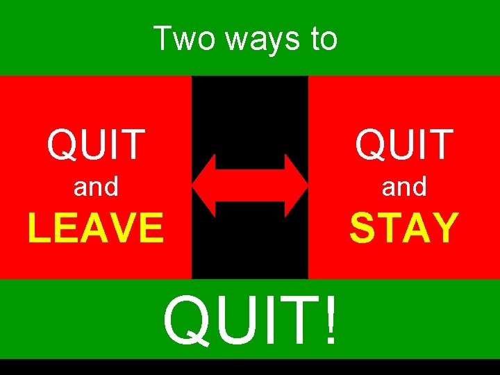 Two ways to QUIT and LEAVE STAY QUIT! 