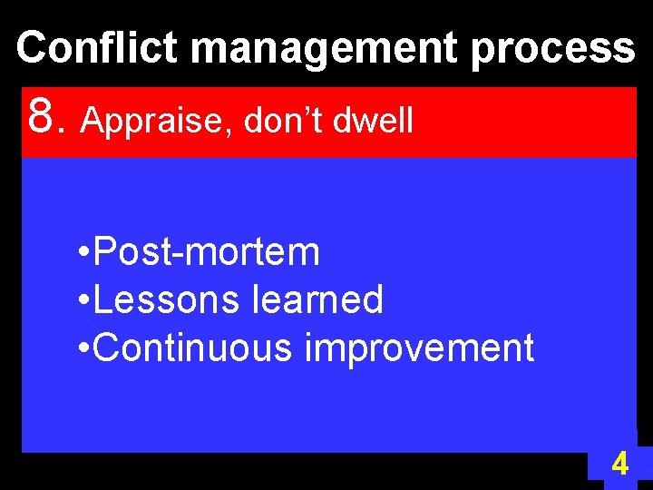 Conflict management process 8. Appraise, don’t dwell • Post-mortem • Lessons learned • Continuous