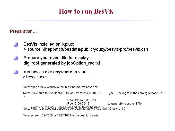 How to run Bes. Vis Preparation… Bes. Vis installed on lxplus; > source /ihepbatch/besdata/public/youzy/besvis/pro/besvis.