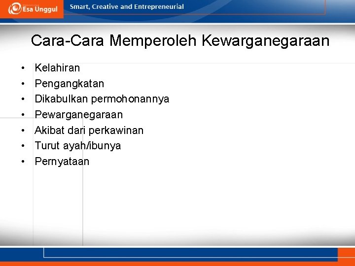 Cara-Cara Memperoleh Kewarganegaraan • • Kelahiran Pengangkatan Dikabulkan permohonannya Pewarganegaraan Akibat dari perkawinan Turut