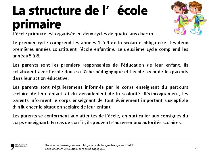 L’école primaire est organisée en deux cycles de quatre ans chacun. Le premier cycle