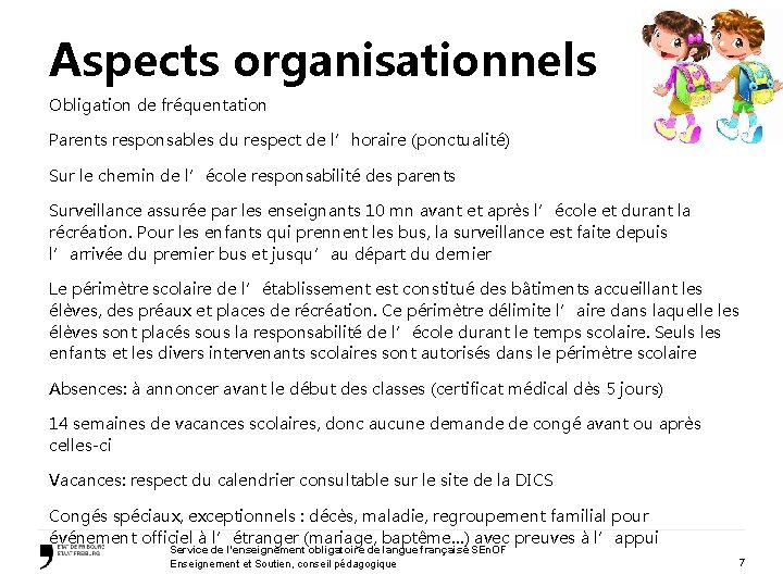 Aspects organisationnels Obligation de fréquentation Parents responsables du respect de l’horaire (ponctualité) Sur le