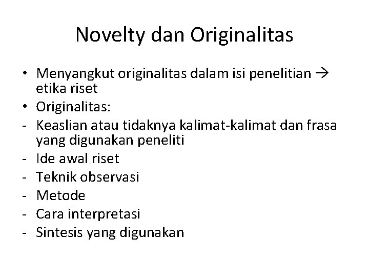 Novelty dan Originalitas • Menyangkut originalitas dalam isi penelitian etika riset • Originalitas: -