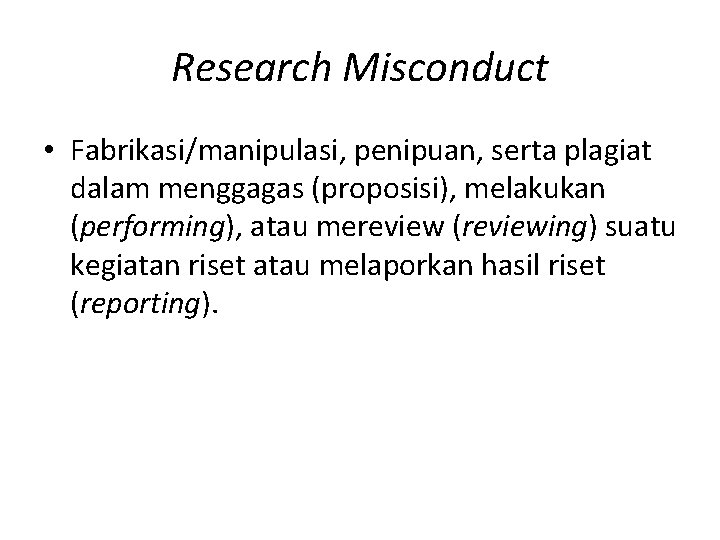 Research Misconduct • Fabrikasi/manipulasi, penipuan, serta plagiat dalam menggagas (proposisi), melakukan (performing), atau mereview
