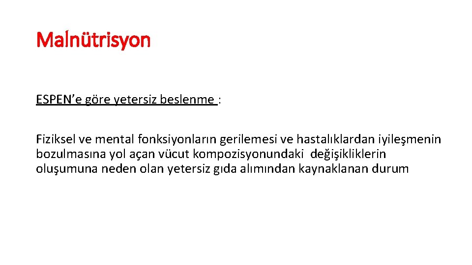 Malnütrisyon ESPEN’e göre yetersiz beslenme : Fiziksel ve mental fonksiyonların gerilemesi ve hastalıklardan iyileşmenin