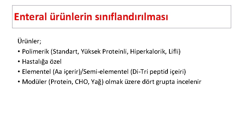 Enteral ürünlerin sınıflandırılması Ürünler; • Polimerik (Standart, Yüksek Proteinli, Hiperkalorik, Lifli) • Hastalığa özel