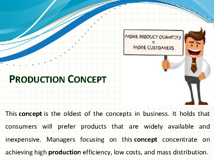 PRODUCTION CONCEPT This concept is the oldest of the concepts in business. It holds