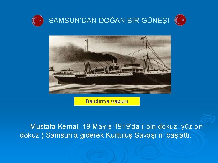 SAMSUN’DAN DOĞAN BİR GÜNEŞ! Bandırma Vapuru Mustafa Kemal, 19 Mayıs 1919’da ( bin dokuz