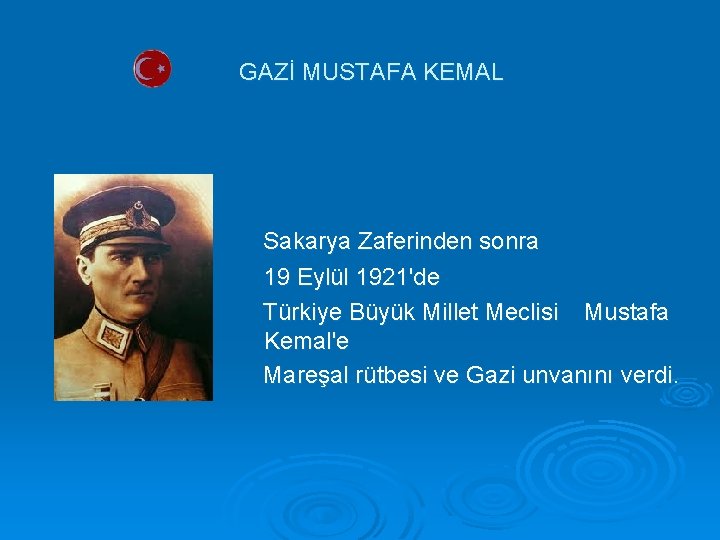 GAZİ MUSTAFA KEMAL Sakarya Zaferinden sonra 19 Eylül 1921'de Türkiye Büyük Millet Meclisi Mustafa