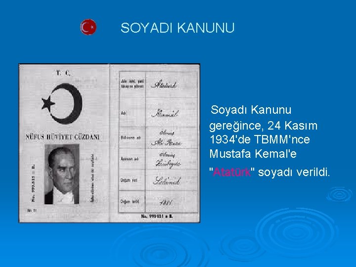 SOYADI KANUNU Soyadı Kanunu gereğince, 24 Kasım 1934'de TBMM'nce Mustafa Kemal'e "Atatürk" soyadı verildi.