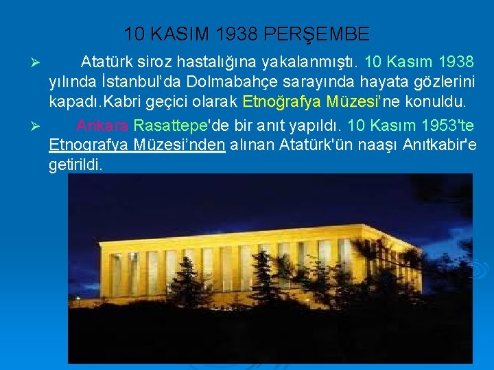 10 KASIM 1938 PERŞEMBE Atatürk siroz hastalığına yakalanmıştı. 10 Kasım 1938 yılında İstanbul’da Dolmabahçe