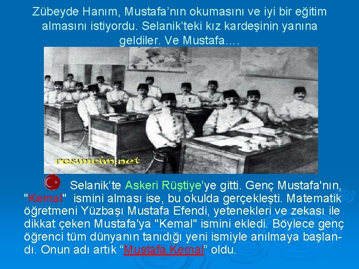 Zübeyde Hanım, Mustafa’nın okumasını ve iyi bir eğitim almasını istiyordu. Selanik’teki kız kardeşinin yanına