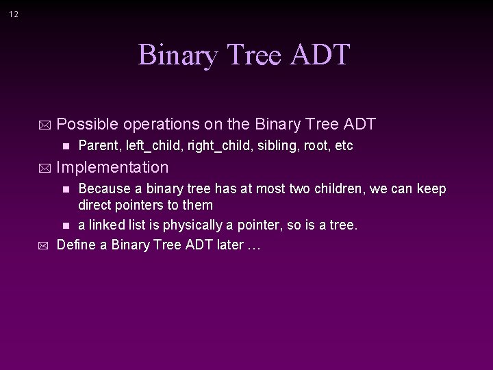 12 Binary Tree ADT * Possible operations on the Binary Tree ADT n Parent,