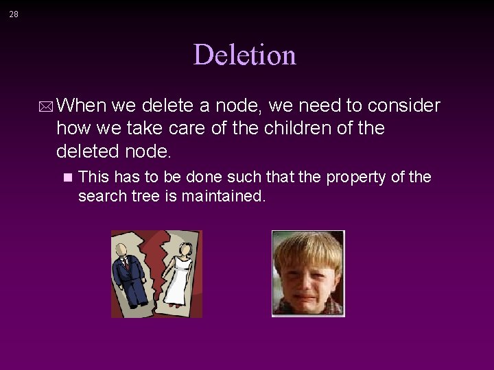 28 Deletion * When we delete a node, we need to consider how we