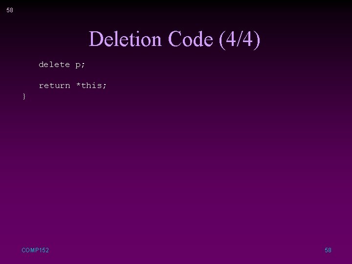 58 Deletion Code (4/4) delete p; return *this; } COMP 152 58 