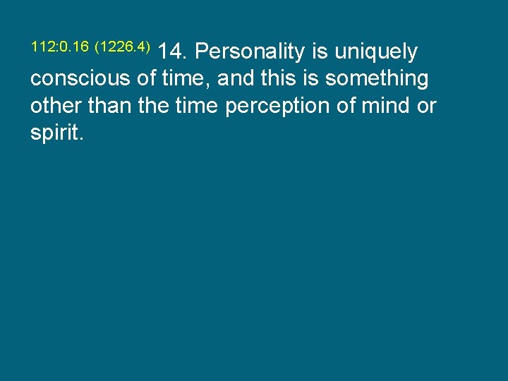 112: 0. 16 (1226. 4) 14. Personality is uniquely conscious of time, and this
