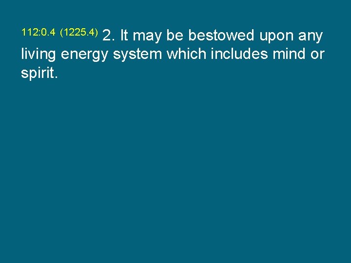 112: 0. 4 (1225. 4) 2. It may be bestowed upon any living energy