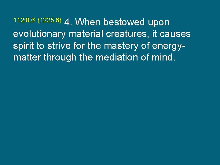 112: 0. 6 (1225. 6) 4. When bestowed upon evolutionary material creatures, it causes